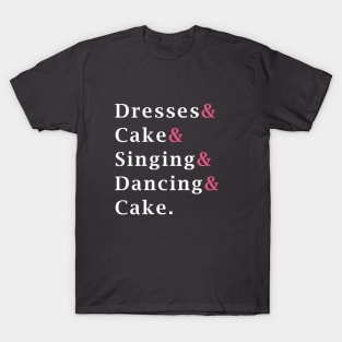 Dresses and Cake and Singing and Dancing and Cake - Mean Girls the Musical T-Shirt